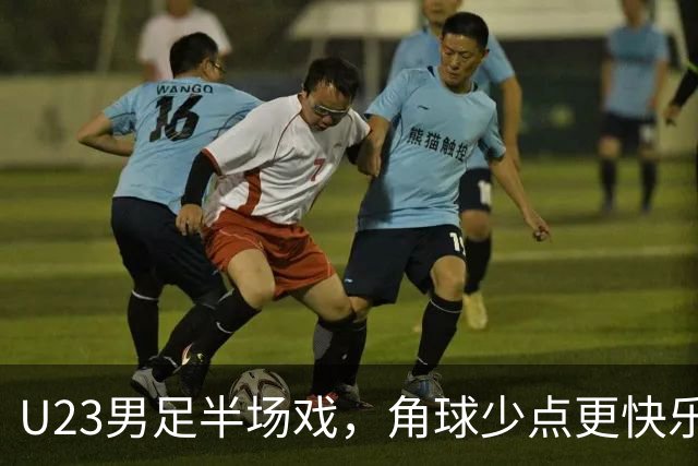 U23男足半场戏，角球少点更快乐！